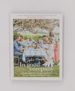 Hachette In Good Company: Simple, Generous Recipes And Ideas For Get-togethers And Good Times