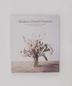 Hachette Modern Dried Flowers: 20 Everlasting Projects To Craft, Style, Keep And Share