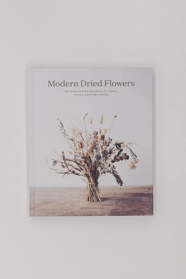 Hachette Modern Dried Flowers: 20 Everlasting Projects To Craft, Style, Keep And Share